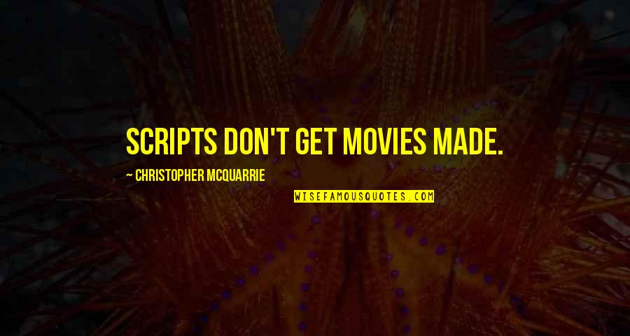 Christopher Mcquarrie Quotes By Christopher McQuarrie: Scripts don't get movies made.