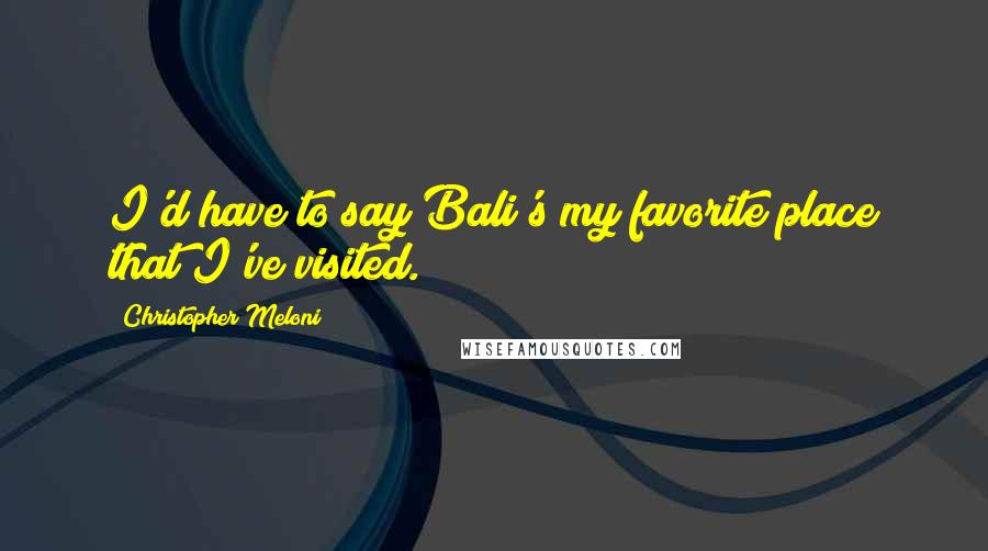 Christopher Meloni quotes: I'd have to say Bali's my favorite place that I've visited.