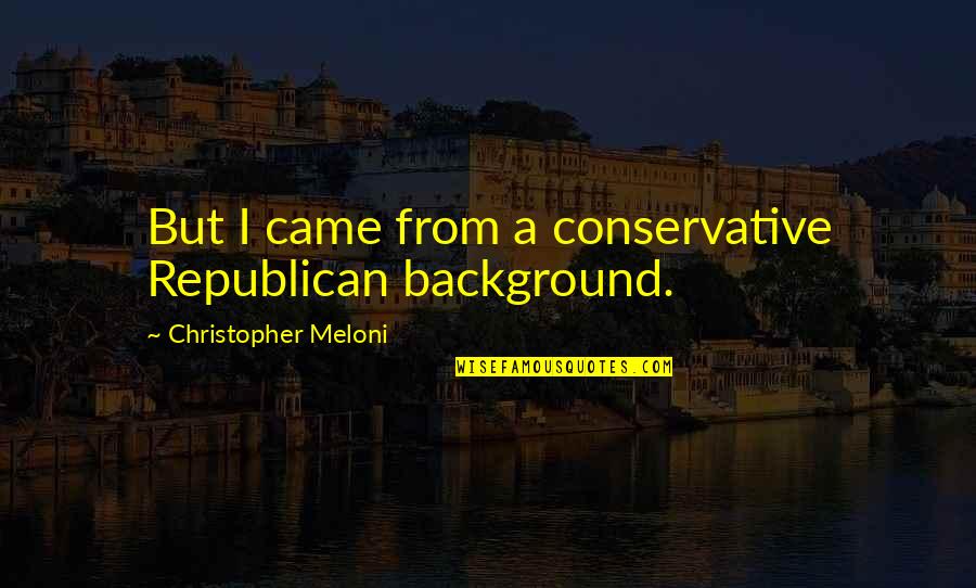 Christopher Meloni Quotes By Christopher Meloni: But I came from a conservative Republican background.