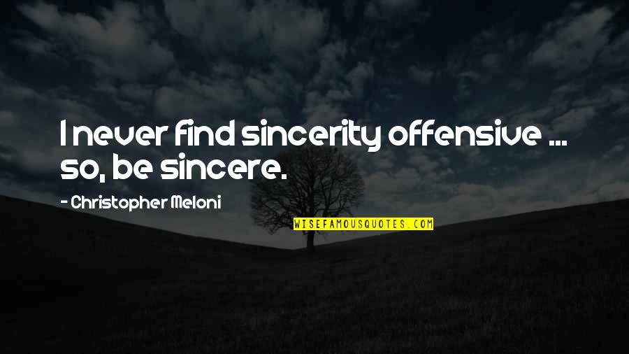 Christopher Meloni Quotes By Christopher Meloni: I never find sincerity offensive ... so, be