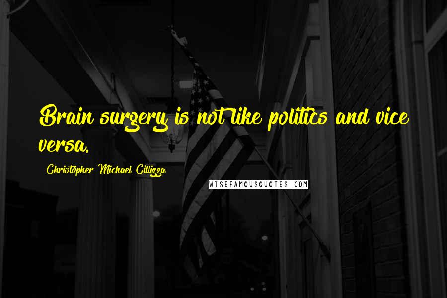 Christopher Michael Cillizza quotes: Brain surgery is not like politics and vice versa.