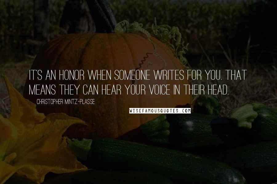 Christopher Mintz-Plasse quotes: It's an honor when someone writes for you. That means they can hear your voice in their head.
