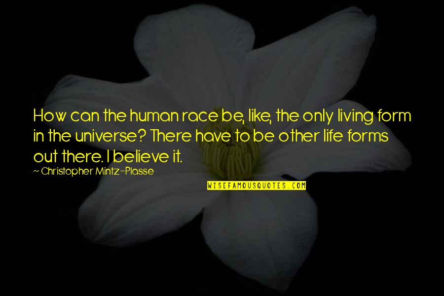 Christopher Mintz Quotes By Christopher Mintz-Plasse: How can the human race be, like, the Christopher Mintz Quotes By Christopher Mintz-Plasse: How can the human race be, like, the
