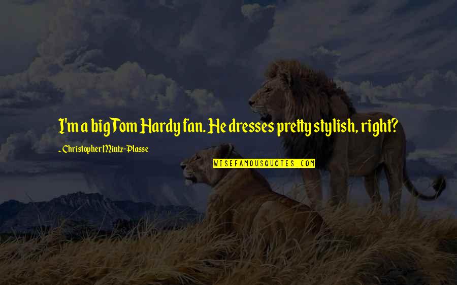 Christopher Mintz Quotes By Christopher Mintz-Plasse: I'm a big Tom Hardy fan. He dresses Christopher Mintz Quotes By Christopher Mintz-Plasse: I'm a big Tom Hardy fan. He dresses