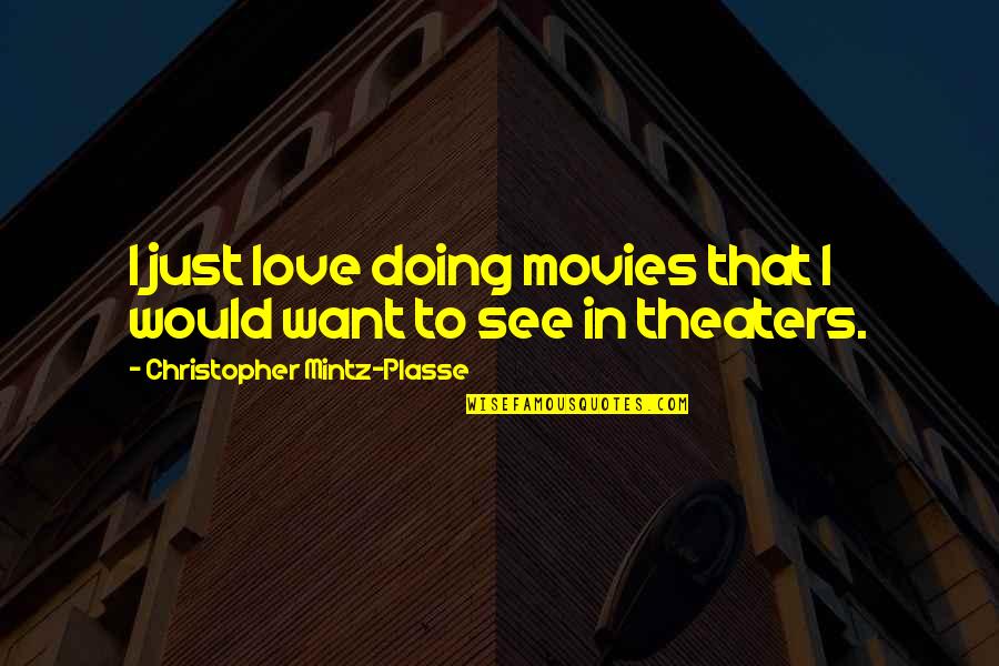 Christopher Mintz Quotes By Christopher Mintz-Plasse: I just love doing movies that I would Christopher Mintz Quotes By Christopher Mintz-Plasse: I just love doing movies that I would