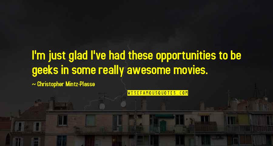 Christopher Mintz Quotes By Christopher Mintz-Plasse: I'm just glad I've had these opportunities to Christopher Mintz Quotes By Christopher Mintz-Plasse: I'm just glad I've had these opportunities to