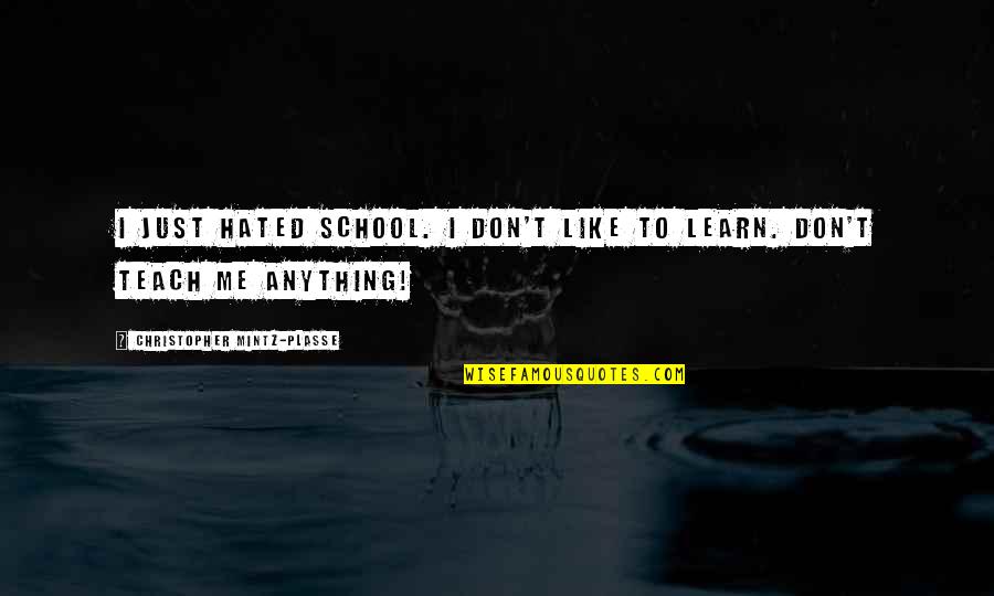 Christopher Mintz Quotes By Christopher Mintz-Plasse: I just hated school. I don't like to Christopher Mintz Quotes By Christopher Mintz-Plasse: I just hated school. I don't like to