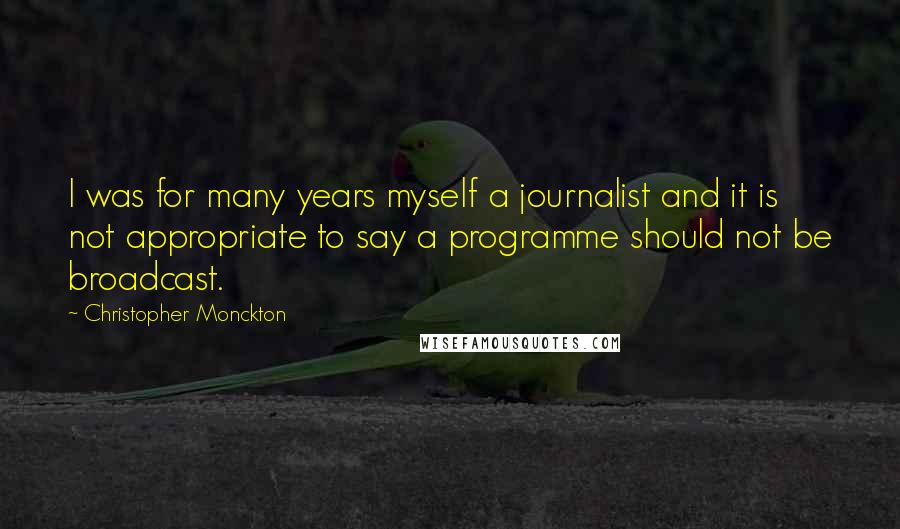 Christopher Monckton quotes: I was for many years myself a journalist and it is not appropriate to say a programme should not be broadcast.