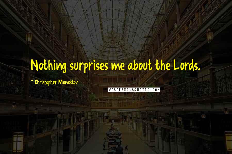 Christopher Monckton quotes: Nothing surprises me about the Lords.