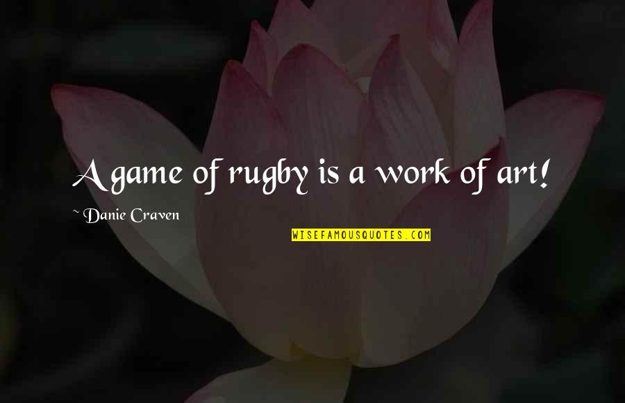 Christopher Moore Bite Me Quotes By Danie Craven: A game of rugby is a work of