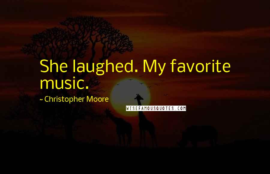 Christopher Moore quotes: She laughed. My favorite music.