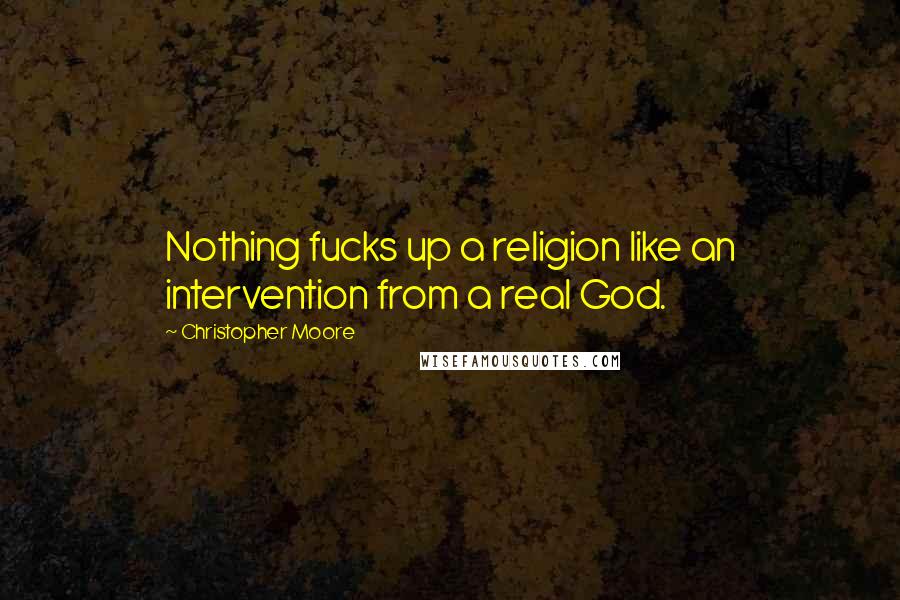 Christopher Moore quotes: Nothing fucks up a religion like an intervention from a real God.