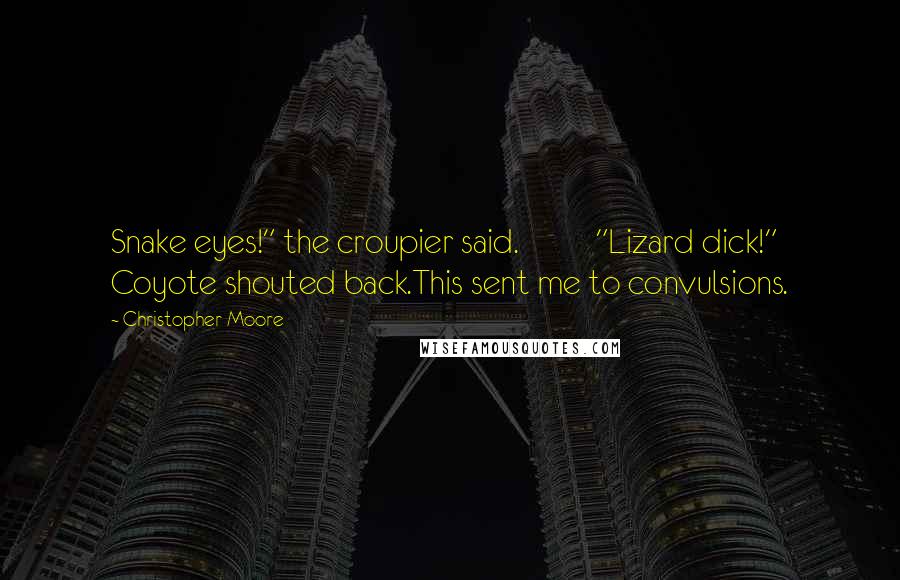 Christopher Moore quotes: Snake eyes!" the croupier said. "Lizard dick!" Coyote shouted back.This sent me to convulsions.