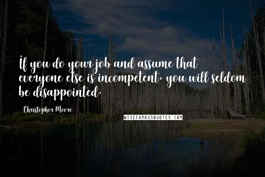 Christopher Moore quotes: If you do your job and assume that everyone else is incompetent, you will seldom be disappointed.