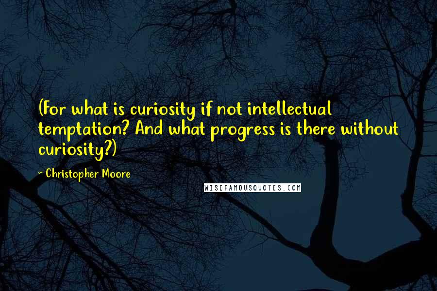 Christopher Moore quotes: (For what is curiosity if not intellectual temptation? And what progress is there without curiosity?)