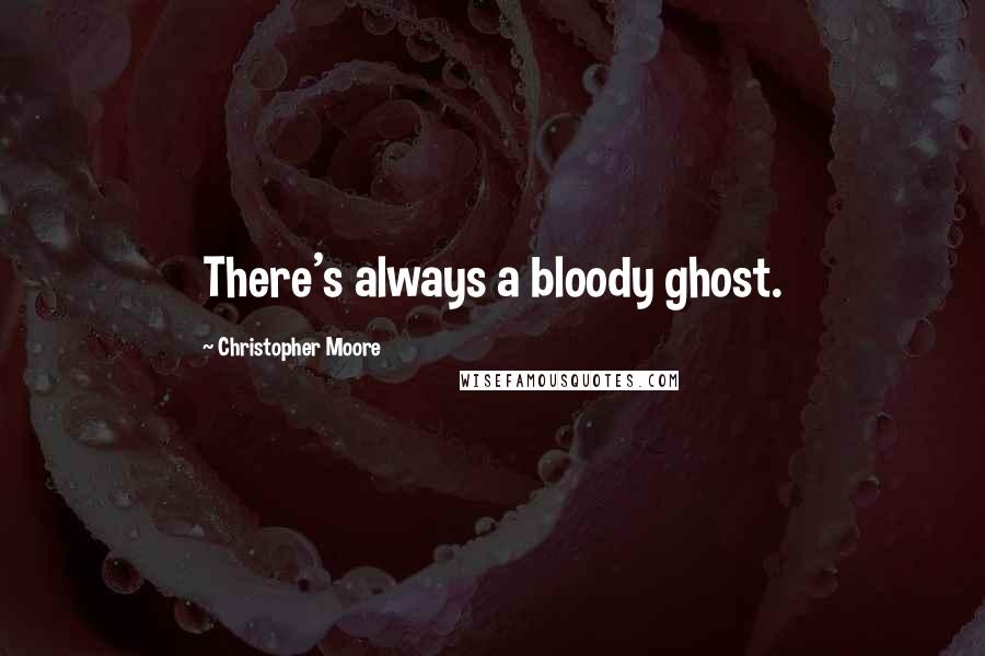 Christopher Moore quotes: There's always a bloody ghost.