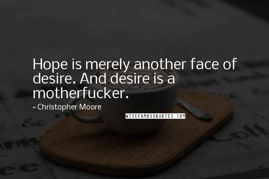Christopher Moore quotes: Hope is merely another face of desire. And desire is a motherfucker.