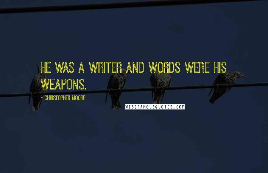 Christopher Moore quotes: He was a writer and words were his weapons.
