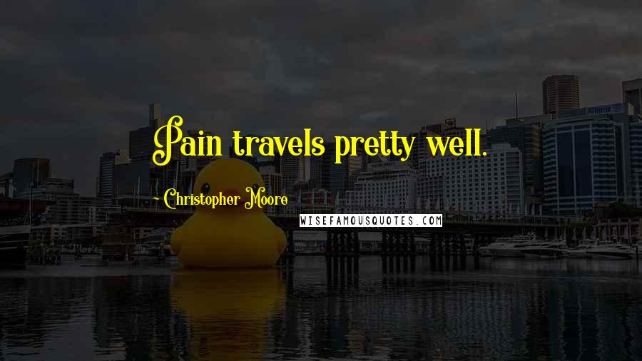 Christopher Moore quotes: Pain travels pretty well.