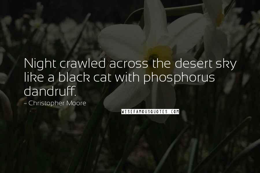 Christopher Moore quotes: Night crawled across the desert sky like a black cat with phosphorus dandruff.