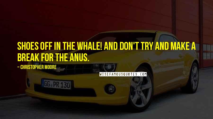 Christopher Moore quotes: Shoes off in the whale! And don't try and make a break for the anus.