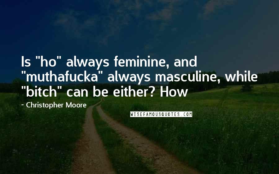 Christopher Moore quotes: Is "ho" always feminine, and "muthafucka" always masculine, while "bitch" can be either? How