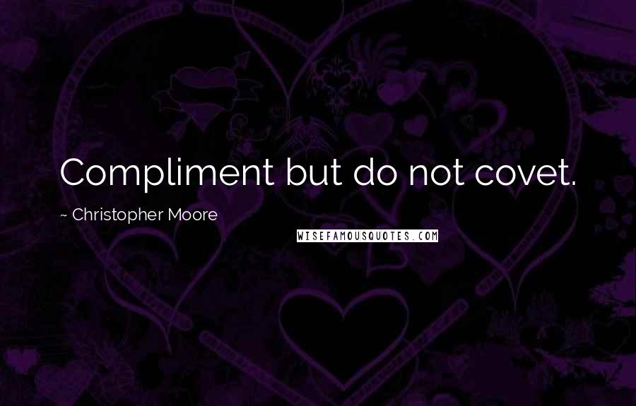 Christopher Moore quotes: Compliment but do not covet.