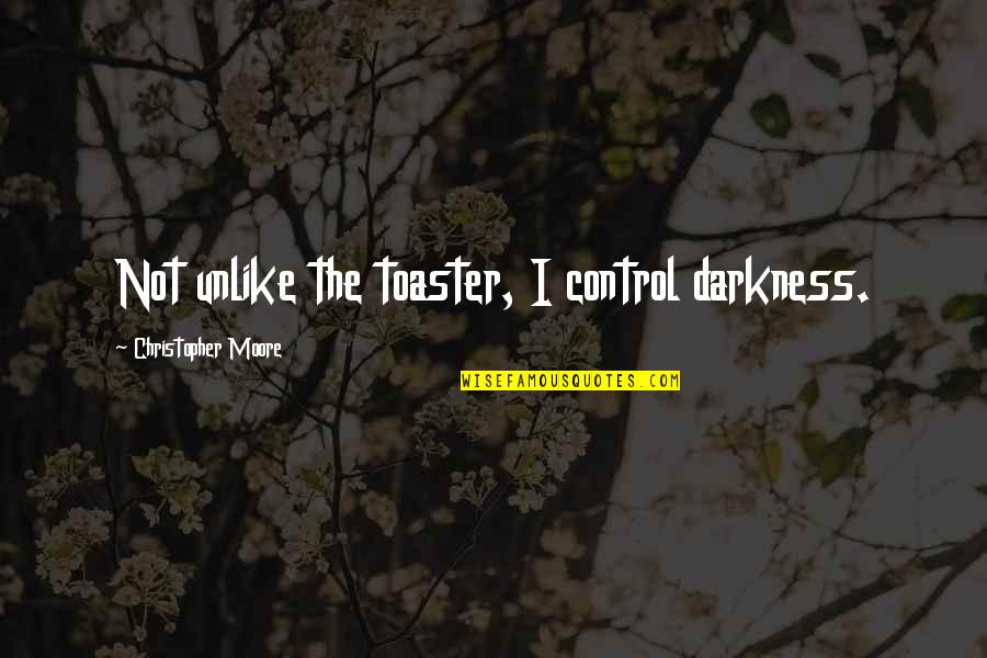 Christopher Moore Quotes By Christopher Moore: Not unlike the toaster, I control darkness.