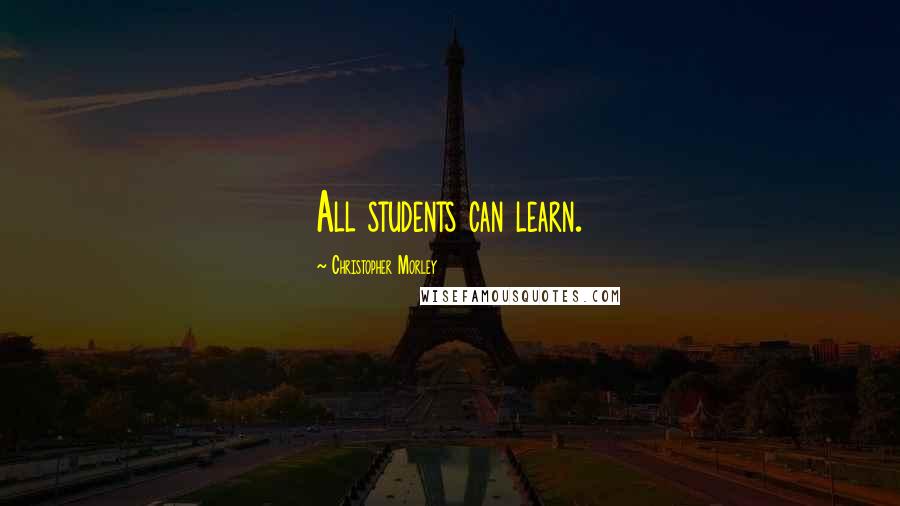 Christopher Morley quotes: All students can learn.