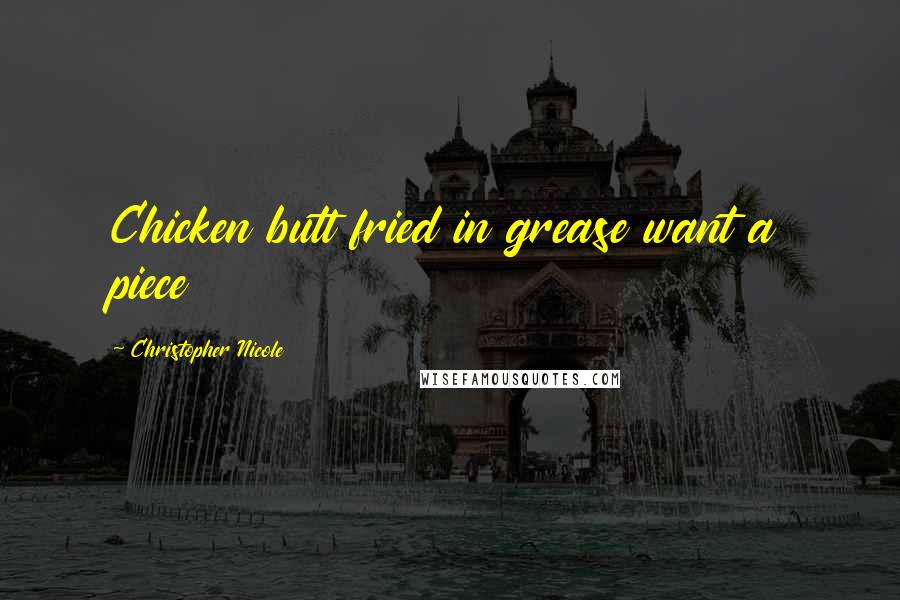 Christopher Nicole quotes: Chicken butt fried in grease want a piece