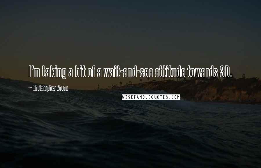 Christopher Nolan quotes: I'm taking a bit of a wait-and-see attitude towards 3D.