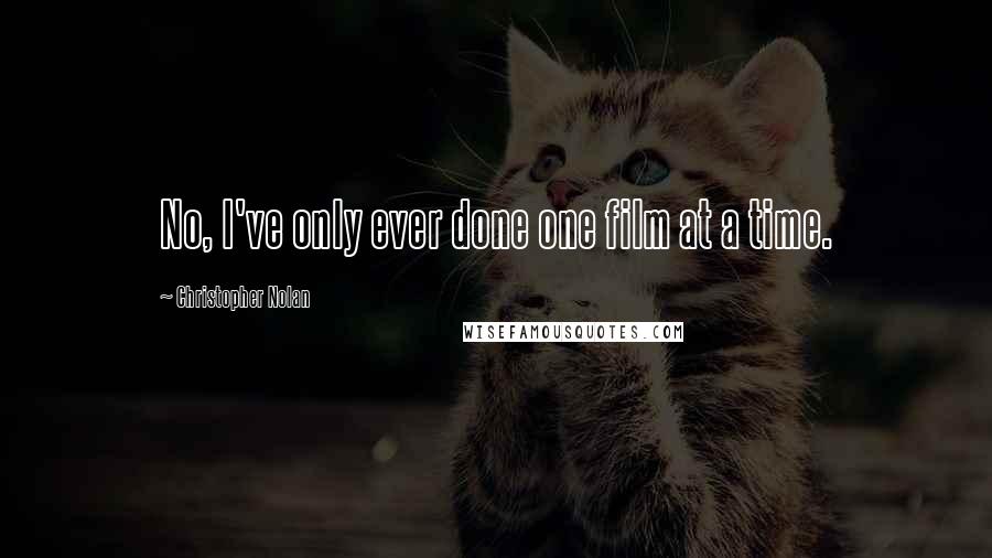 Christopher Nolan quotes: No, I've only ever done one film at a time.
