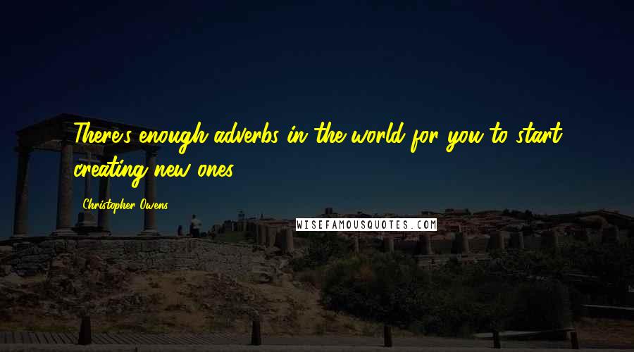 Christopher Owens quotes: There's enough adverbs in the world for you to start creating new ones.