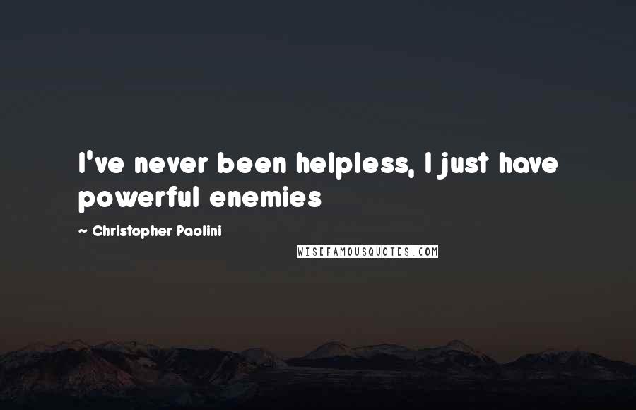 Christopher Paolini quotes: I've never been helpless, I just have powerful enemies