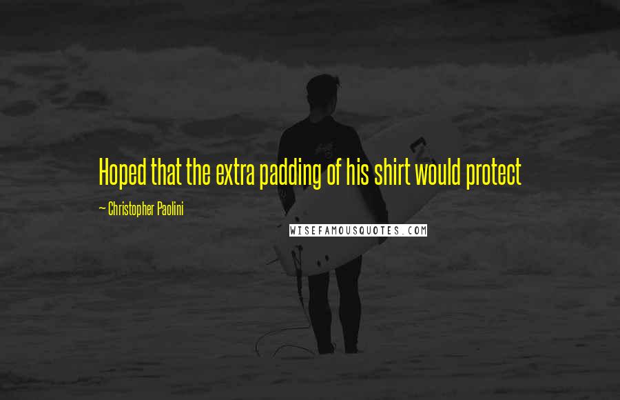 Christopher Paolini quotes: Hoped that the extra padding of his shirt would protect