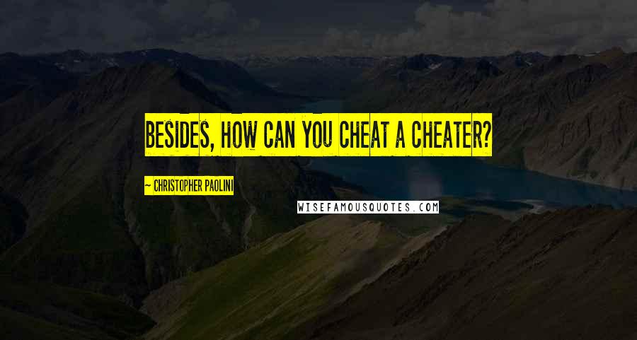 Christopher Paolini quotes: besides, how can you cheat a cheater?