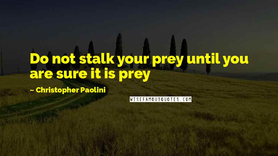 Christopher Paolini quotes: Do not stalk your prey until you are sure it is prey