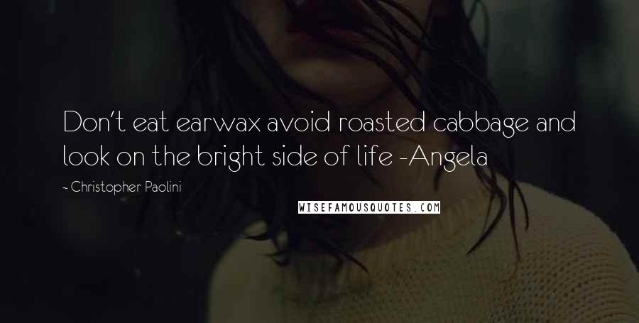 Christopher Paolini quotes: Don't eat earwax avoid roasted cabbage and look on the bright side of life -Angela
