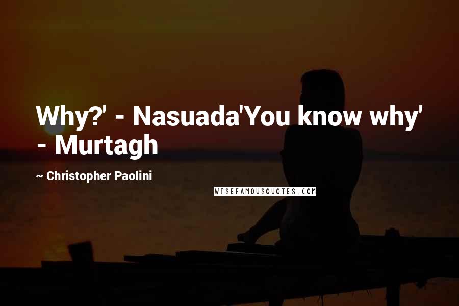 Christopher Paolini quotes: Why?' - Nasuada'You know why' - Murtagh