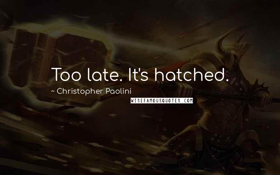 Christopher Paolini quotes: Too late. It's hatched.