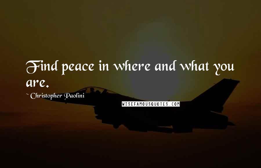 Christopher Paolini quotes: Find peace in where and what you are.