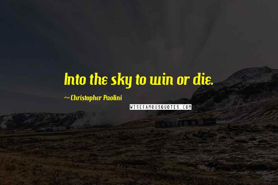 Christopher Paolini quotes: Into the sky to win or die.