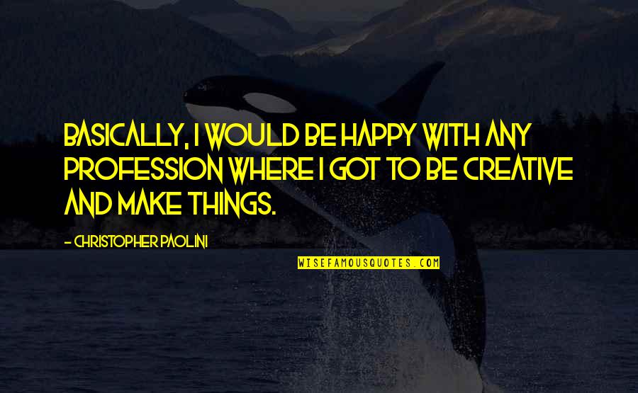 Christopher Paolini Quotes By Christopher Paolini: Basically, I would be happy with any profession Christopher Paolini Quotes By Christopher Paolini: Basically, I would be happy with any profession