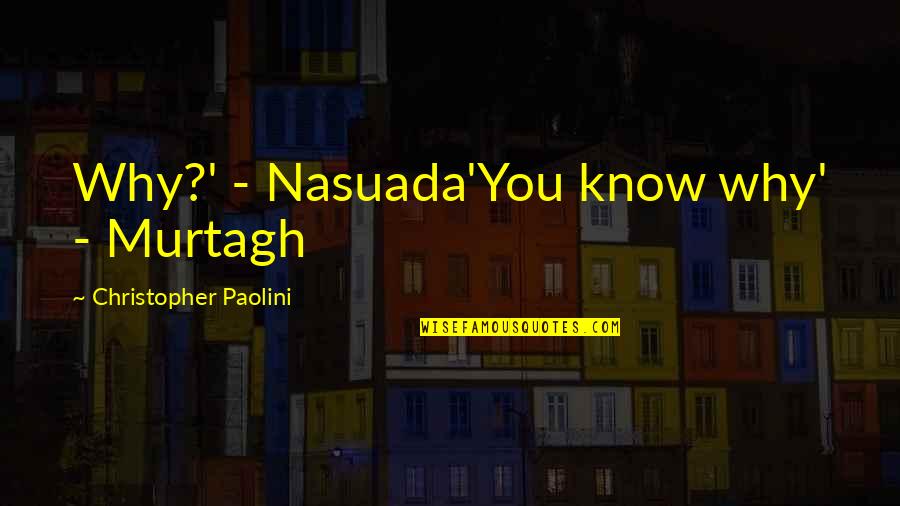 Christopher Paolini Quotes By Christopher Paolini: Why?' - Nasuada'You know why' - Murtagh Christopher Paolini Quotes By Christopher Paolini: Why?' - Nasuada'You know why' - Murtagh
