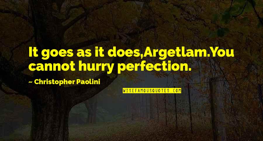 Christopher Paolini Quotes By Christopher Paolini: It goes as it does,Argetlam.You cannot hurry perfection. Christopher Paolini Quotes By Christopher Paolini: It goes as it does,Argetlam.You cannot hurry perfection.