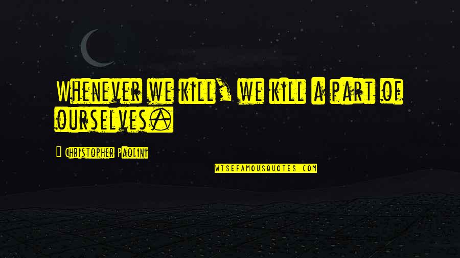 Christopher Paolini Quotes By Christopher Paolini: Whenever we kill, we kill a part of Christopher Paolini Quotes By Christopher Paolini: Whenever we kill, we kill a part of