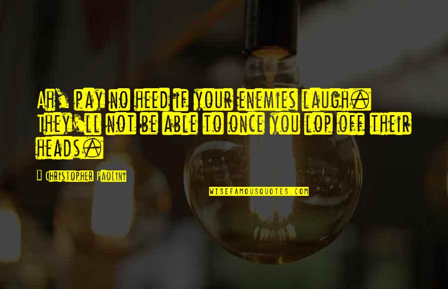 Christopher Paolini Quotes By Christopher Paolini: Ah, pay no heed if your enemies laugh. Christopher Paolini Quotes By Christopher Paolini: Ah, pay no heed if your enemies laugh.