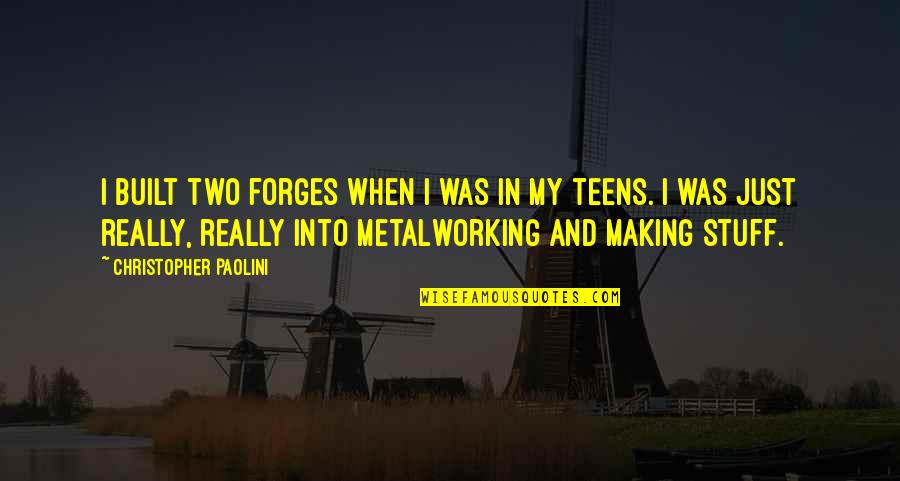 Christopher Paolini Quotes By Christopher Paolini: I built two forges when I was in Christopher Paolini Quotes By Christopher Paolini: I built two forges when I was in