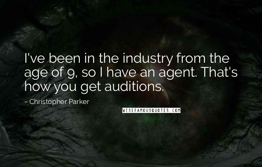 Christopher Parker quotes: I've been in the industry from the age of 9, so I have an agent. That's how you get auditions.
