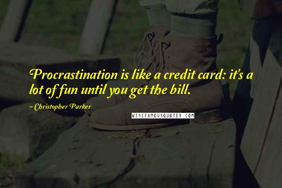 Christopher Parker quotes: Procrastination is like a credit card: it's a lot of fun until you get the bill. Christopher Parker quotes: Procrastination is like a credit card: it's a lot of fun until you get the bill.